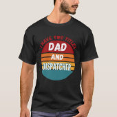 I Have Two Titles Dad And Dispatcher Tシャツ (正面)