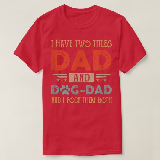 I Have Two Titles Dad And Dog Dad And I Rock Them  Tシャツ (デザイン正面)