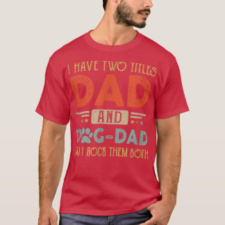 I Have Two Titles Dad And Dog Dad And I Rock Them  Tシャツ