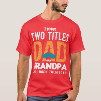 I Have Two Titles Dad And Grandpa Funny Father's D Tシャツ