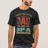I Have Two Titles Dad And Opa Funny Fathers Day Tシャツ (正面)