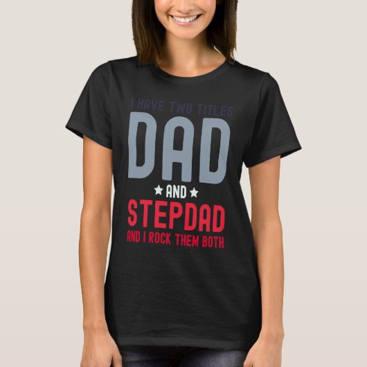 I Have Two Titles Dad and Stepdad  Cute Fathers Da Tシャツ (正面)