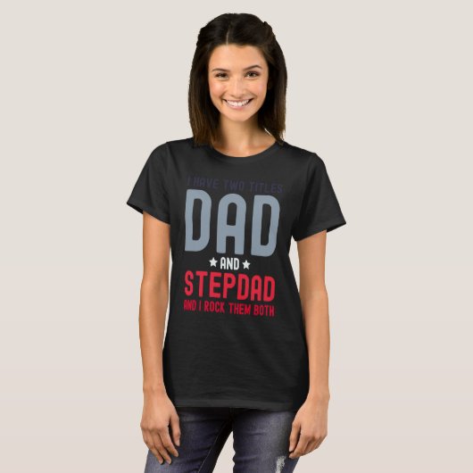 I Have Two Titles Dad and Stepdad  Cute Fathers Da Tシャツ (正面フル)