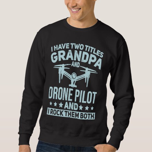 I Have Two Titles Grandpa and Drone Pilot Quadcopt スウェットシャツ (正面)