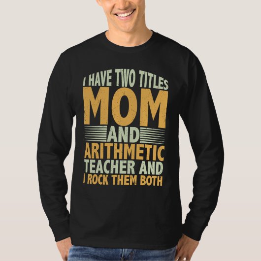 I have two titles mom and arithmetic teacher math tシャツ (正面)