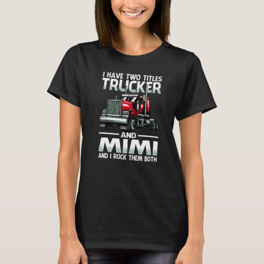 I Have Two Titles Trucker And Mimi And I Rock Them Tシャツ (正面)