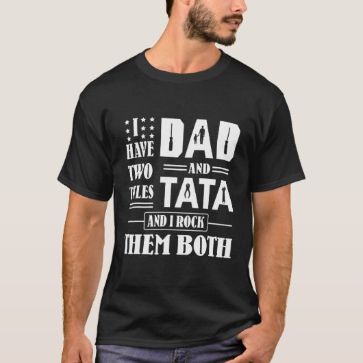 I Have Two Tittles Dad And Tata And I Rock Them Bo Tシャツ (正面)