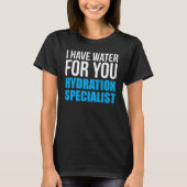 I Have Water For You Hydration Specialist Tシャツ (正面)