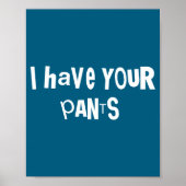 I Have Your Pants Funny Quote Saying Meme For Men  ポスター (正面)