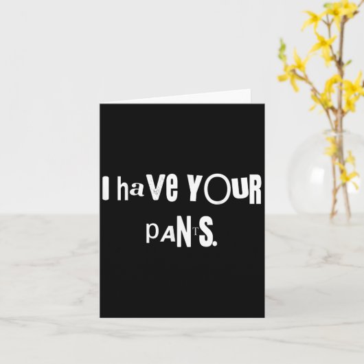 I Have Your Pants Tee Funny Quote Meme Men,women カード (黄色い花)