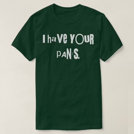 I Have Your Pants Tee Funny Quote Meme Men,Women  Tシャツ (デザイン正面)