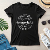  I Haven’t Been Everywhere Travel Adventure Tシャツ