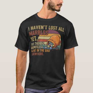 I Haven'T Lost All My Marbles Funny Mental Health Tシャツ