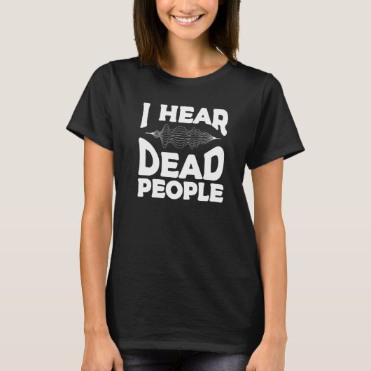 I Hear Dead People Paranormal Investigator Ghost H Tシャツ (正面)