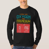 I Heard That Oxygen And Magnesium Were Going Out Tシャツ (正面)