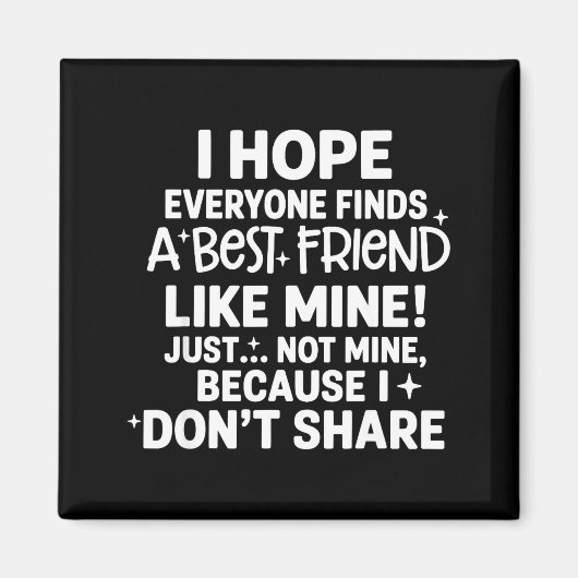 I Hope Everyone Finds A Friend Like Mine Just Not  マグネット (正面)