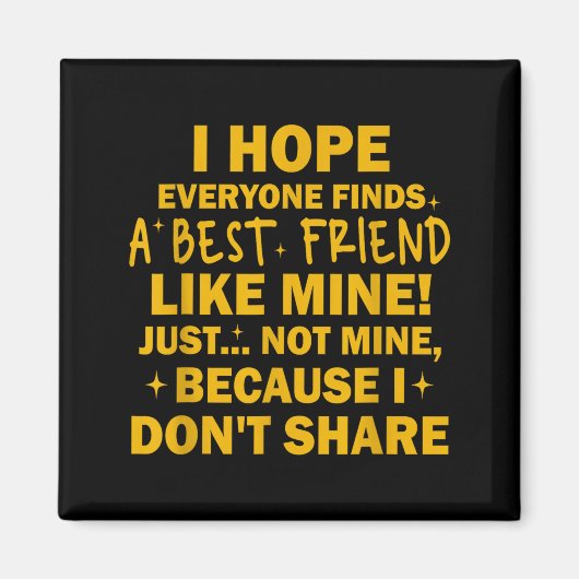 I Hope Everyone Finds A Friend Like Mine Just Not  マグネット (正面)