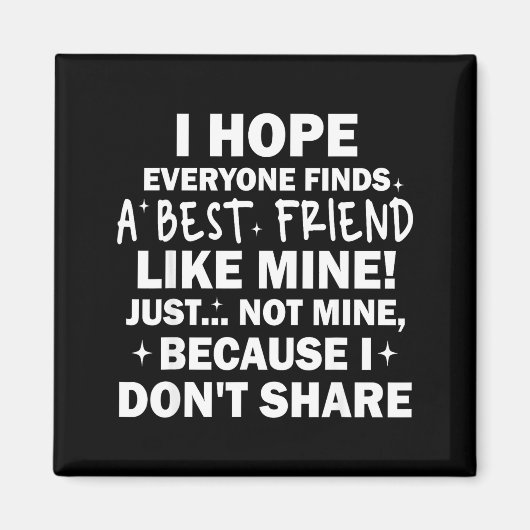 I Hope Everyone Finds A Friend Like Mine Just Not  マグネット (正面)