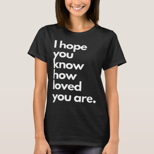 i hope you know how loved you are tシャツ (正面)
