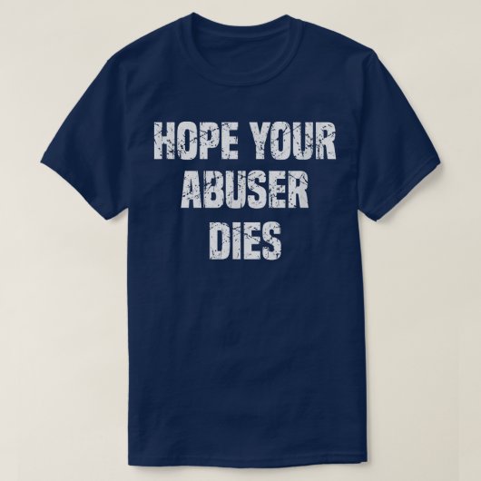 I Hope Your Abuser Dies  Tシャツ (デザイン正面)