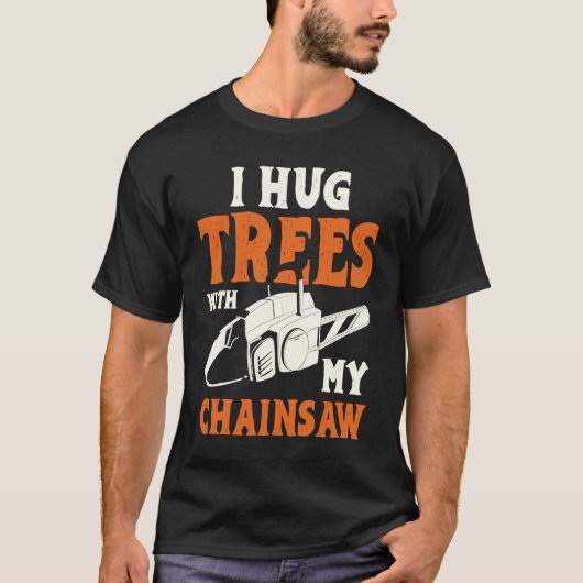 I Hug Trees With My Chainsaw Electric Chainsaw Tシャツ (正面)