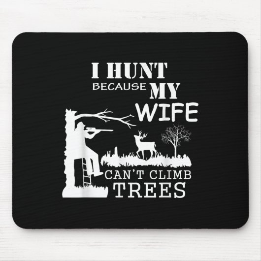 I Hunt Because My Wife Can't Climb Trees  マウスパッド (正面)