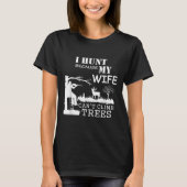 I Hunt Because My Wife Can't Climb Trees  Tシャツ (正面)