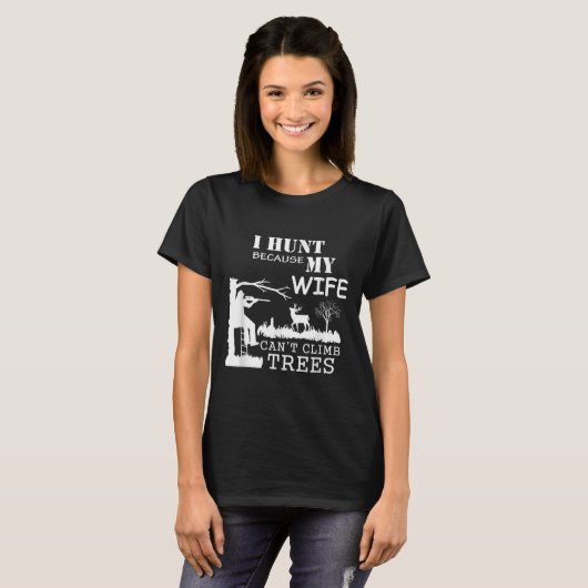 I Hunt Because My Wife Can't Climb Trees  Tシャツ (正面フル)
