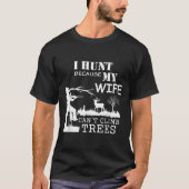 I Hunt Because My Wife Can't Climb Trees Tシャツ (正面)