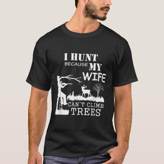 I Hunt Because My Wife Can't Climb Trees  Tシャツ (正面)