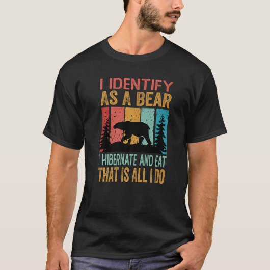 I Identify As A Bear I Hibernate And Eat That Is A Tシャツ (正面)