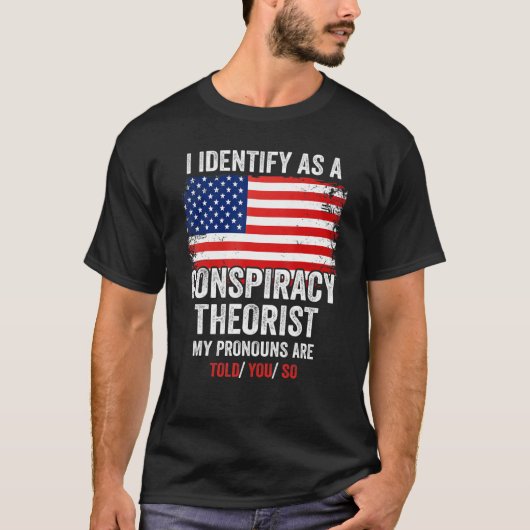 I Identify As A Conspiracy Theorist My Pronouns Ar Tシャツ (正面)