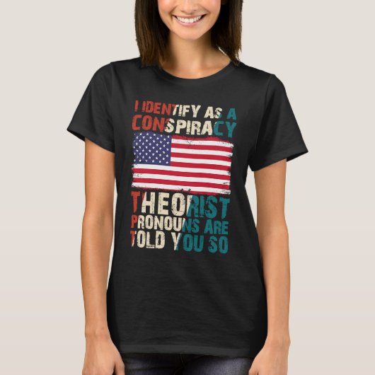 I Identify As A Conspiracy Theorist Pronouns Are T Tシャツ (正面)