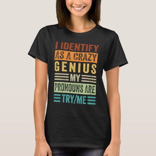 I Identify As A Crazy Genius My Pronouns Are TryMe Tシャツ (正面)
