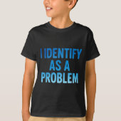 I Identify As A Problem Funny Sarcastic Humor Sayi Tシャツ (正面)