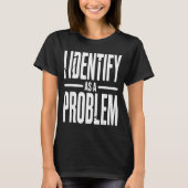I Identify As A Problem Funny Sarcastic Saying Hum Tシャツ (正面)