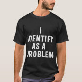 I Identify As A Problem Funny Sarcastic Saying Hum Tシャツ (正面)