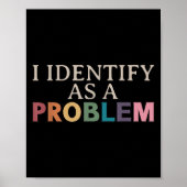 I Identify As A Problem - Sarcastic Funny Quote  ポスター (正面)