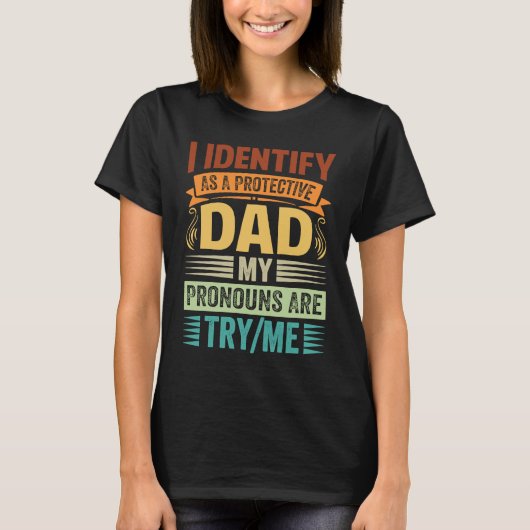 I Identify As A Protective Dad My Pronouns Are Try Tシャツ (正面)