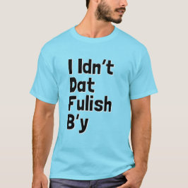 I Idn't Dat Fulish B'y (Newfie句) Tシャツ