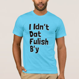 I Idn't Dat Fulish B'y (Newfie句) Tシャツ