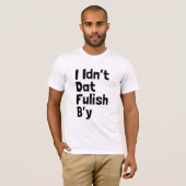 I Idn't Dat Fulish B'y (Newfie句) Tシャツ (正面フル)