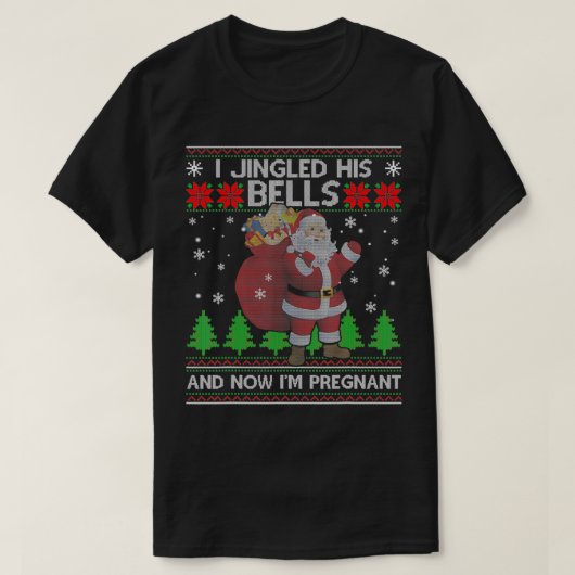 I Jingled His Bells And Now I'm Pregnant Ugly Xmas Tシャツ (デザイン正面)