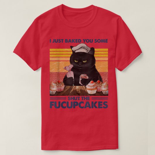 I Just Baked You Some Shut The Fucupcakes Baking B Tシャツ (デザイン正面)