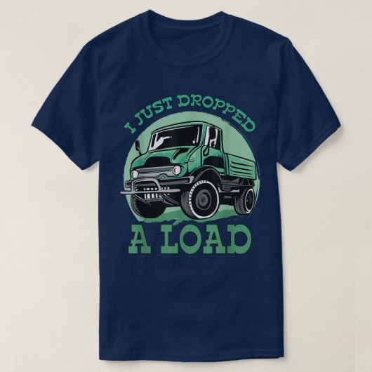 I Just Dropped A Load Designs For Truck Driver 950 Tシャツ (デザイン正面)