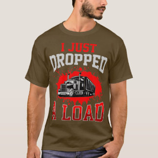 I Just Dropped A Load Funny Trucker Gift Fathers D Tシャツ