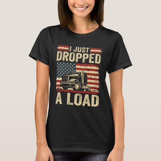 i just dropped a load Steersman 18 Wheeler Truck D Tシャツ (正面)