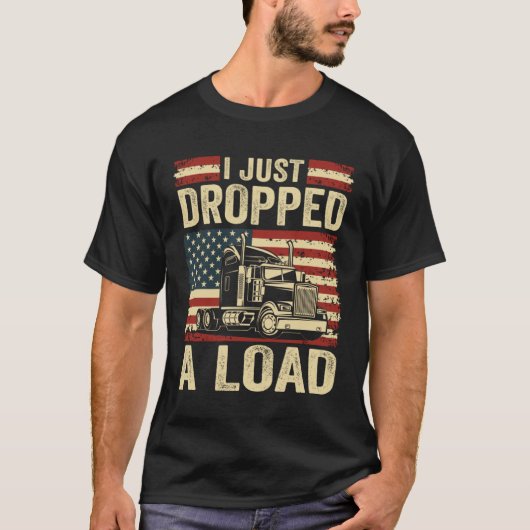 i just dropped a load Steersman 18 Wheeler Truck D Tシャツ (正面)
