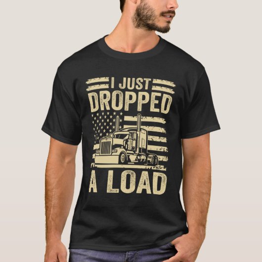 i just dropped a load Steersman 18 Wheeler Truck D Tシャツ (正面)