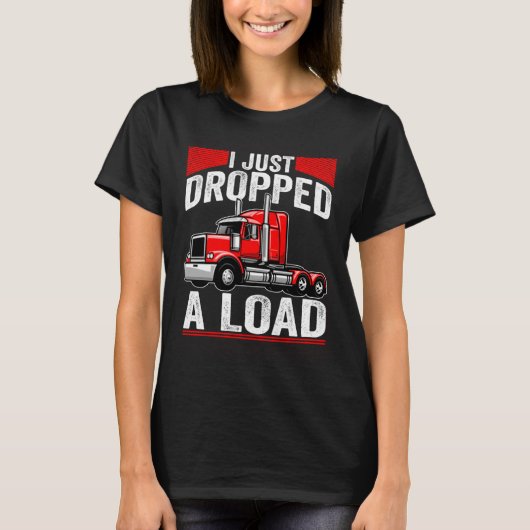 i just dropped a load Steersman 18 Wheeler Truck D Tシャツ (正面)